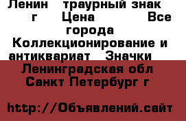 1) Ленин - траурный знак ( 1924 г ) › Цена ­ 4 800 - Все города Коллекционирование и антиквариат » Значки   . Ленинградская обл.,Санкт-Петербург г.